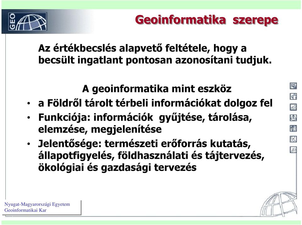 A geoinformatika mint eszköz a Földről tárolt térbeli információkat dolgoz fel Funkciója: