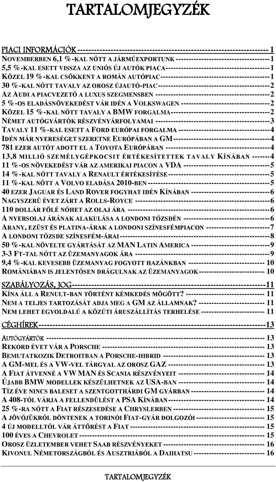 ÚJAUTÓ-PIAC -------------------------------------------- 2 AZ AUDI A PIACVEZETŐ A LUXUS SZEGMENSBEN --------------------------------------------- 2 5 %-OS ELADÁSNÖVEKEDÉST VÁR IDÉN A VOLKSWAGEN