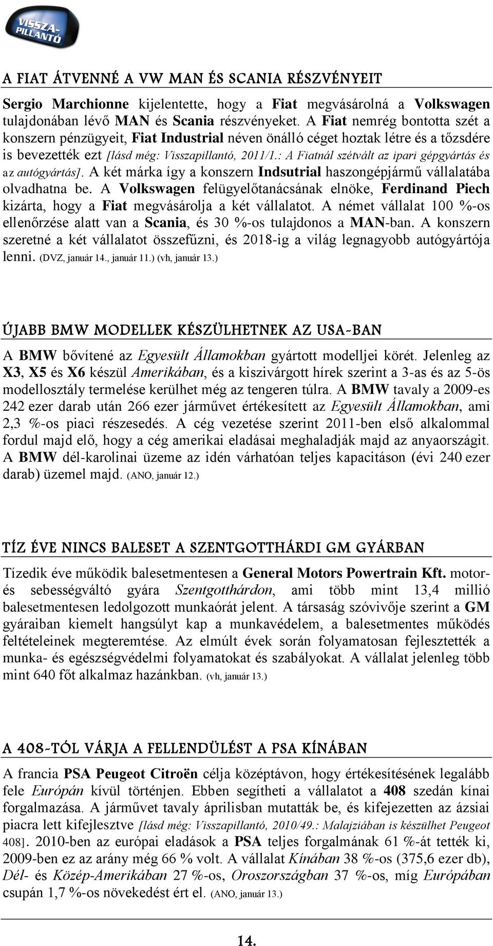 : A Fiatnál szétvált az ipari gépgyártás és az autógyártás]. A két márka így a konszern Indsutrial haszongépjármű vállalatába olvadhatna be.