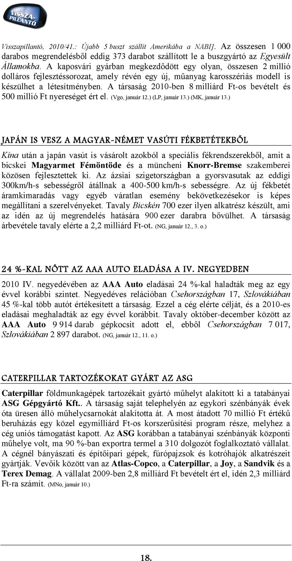 A társaság 2010-ben 8 milliárd Ft-os bevételt és 500 millió Ft nyereséget ért el. (Vgo, január 12.) (LP, január 13.) (MK, január 13.