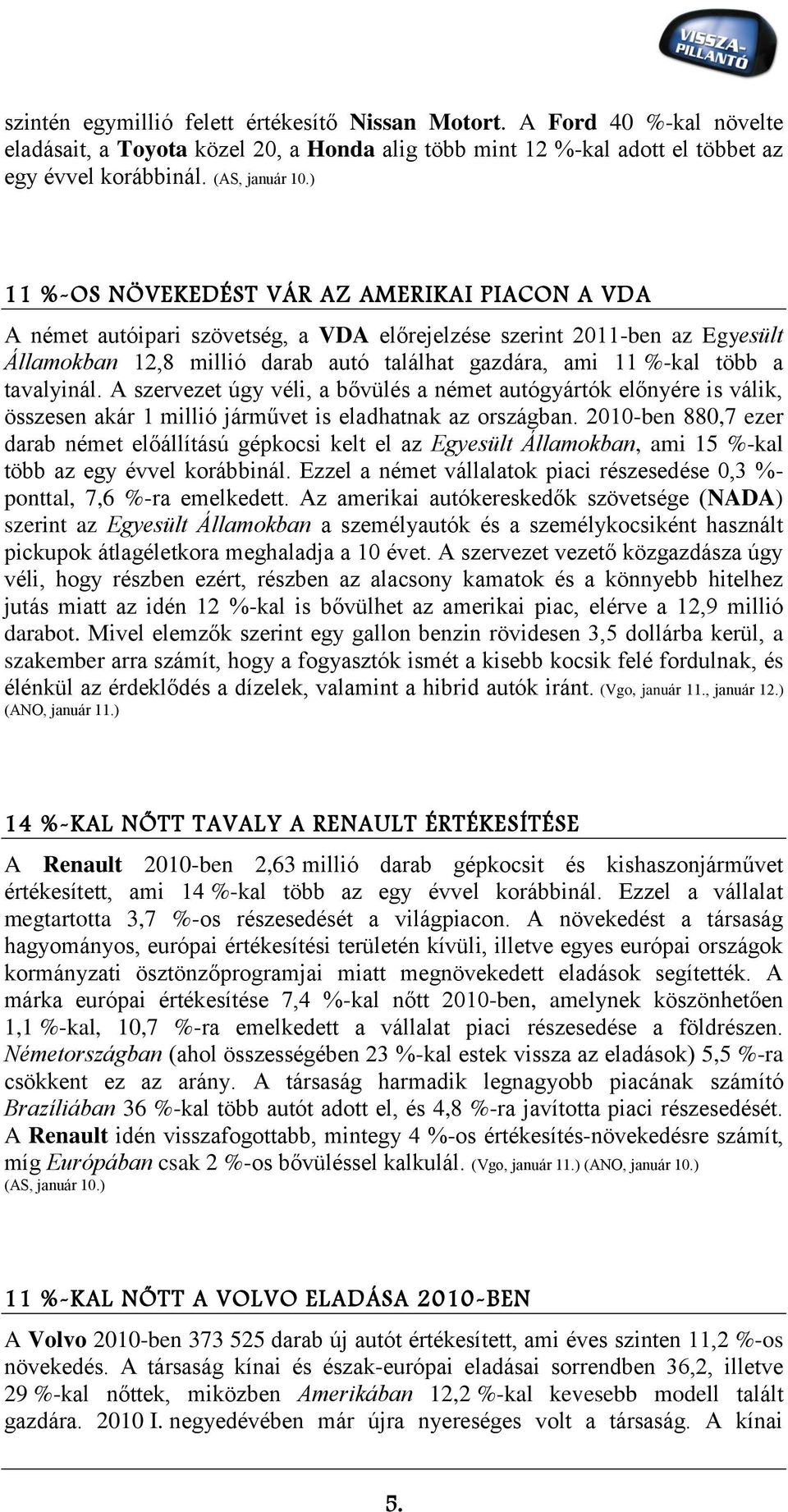 tavalyinál. A szervezet úgy véli, a bővülés a német autógyártók előnyére is válik, összesen akár 1 millió járművet is eladhatnak az országban.