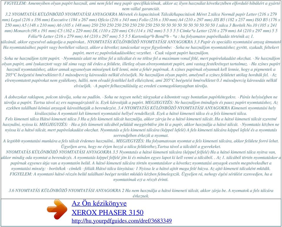 tálca Normál papír Letter (216 x 279 mm) Legal (216 x 356 mm) Executive (184 x 267 mm) Oficio (216 x 343 mm) Folio (216 x 330 mm) A4 (210 x 297 mm) JIS B5 (182 x 257 mm) ISO B5 (176 x 250 mm) A5 (148