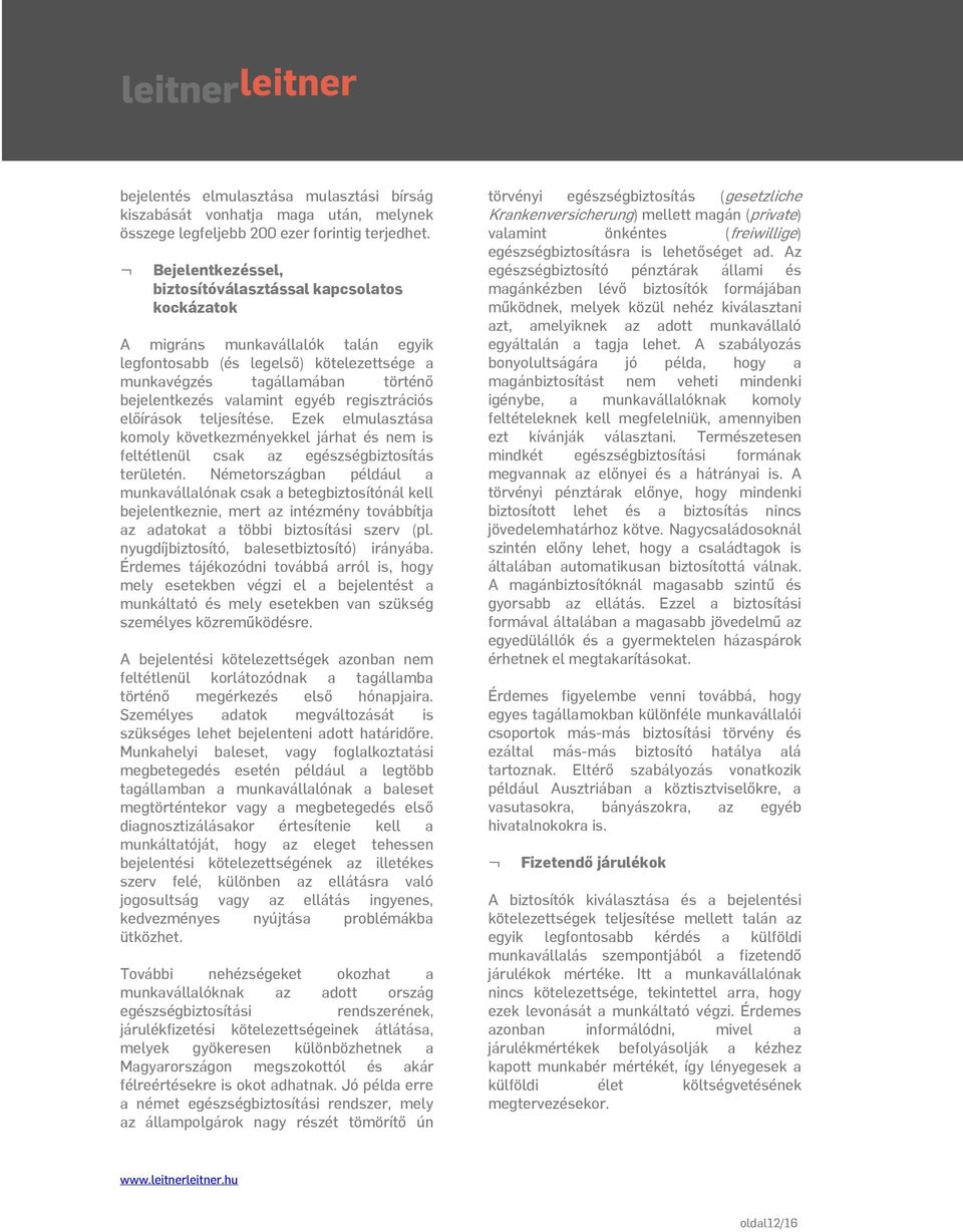 egyéb regisztrációs előírások teljesítése. Ezek elmulasztása komoly következményekkel járhat és nem is feltétlenül csak az egészségbiztosítás területén.