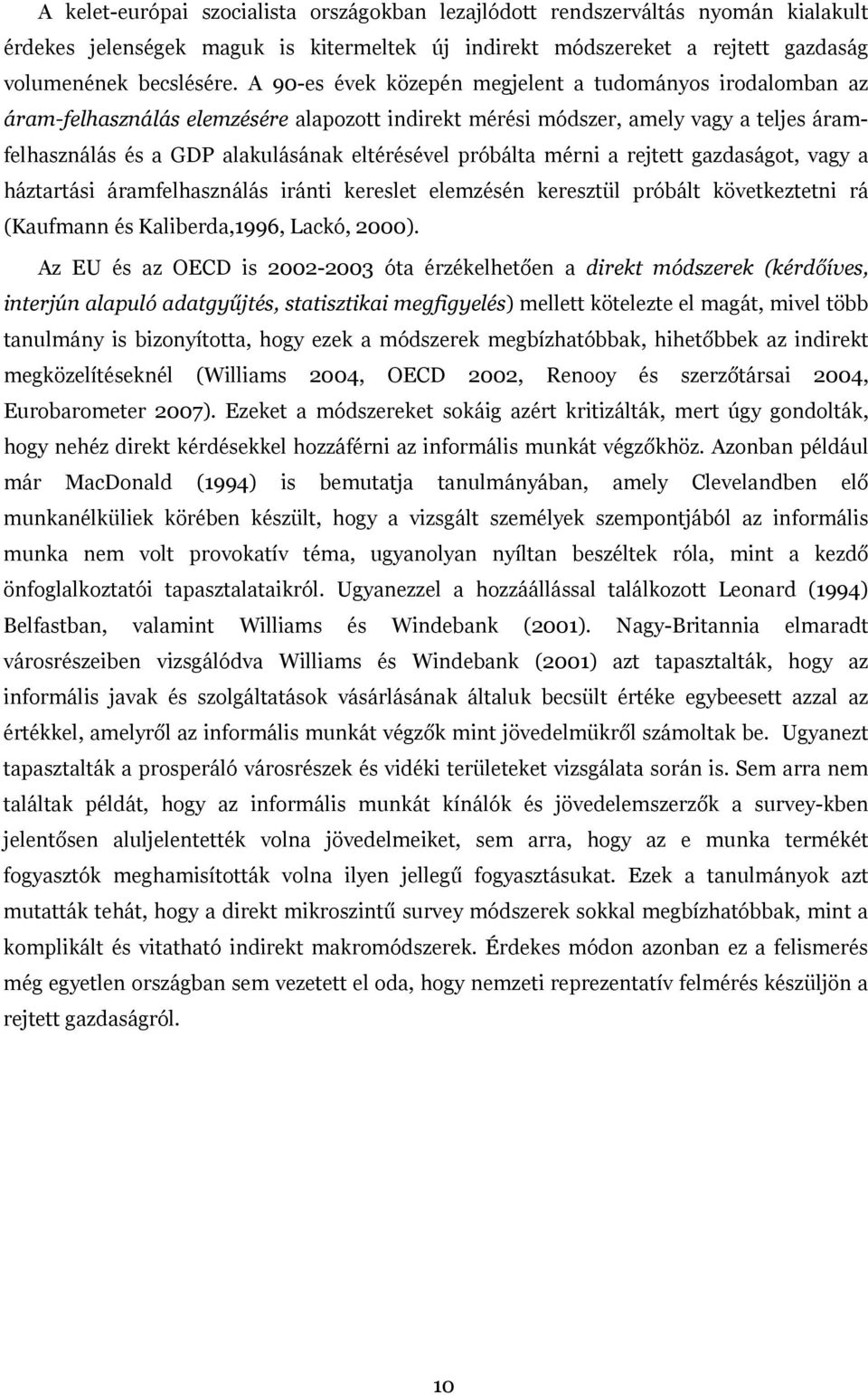 próbálta mérni a rejtett gazdaságot, vagy a háztartási áramfelhasználás iránti kereslet elemzésén keresztül próbált következtetni rá (Kaufmann és Kaliberda,1996, Lackó, 2000).