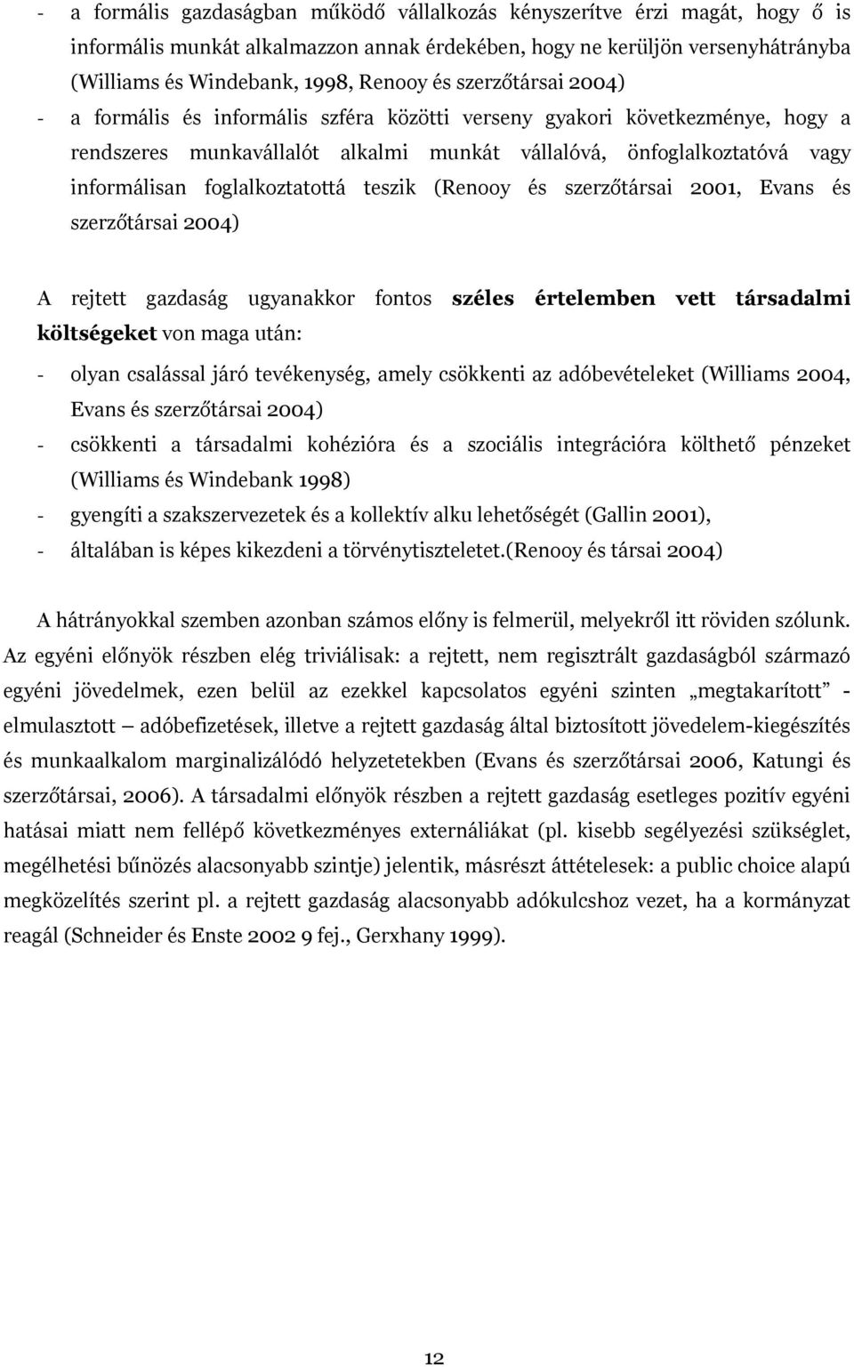 foglalkoztatottá teszik (Renooy és szerzőtársai 2001, Evans és szerzőtársai 2004) A rejtett gazdaság ugyanakkor fontos széles értelemben vett társadalmi költségeket von maga után: - olyan csalással