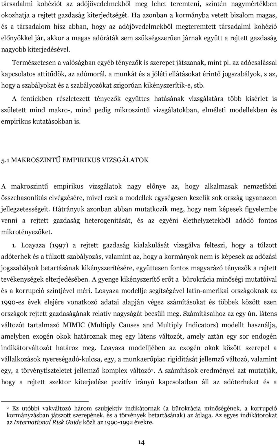 együtt a rejtett gazdaság nagyobb kiterjedésével. Természetesen a valóságban egyéb tényezők is szerepet játszanak, mint pl.