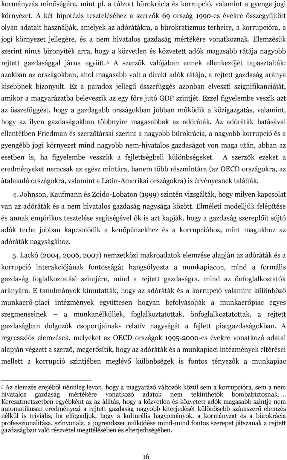 a nem hivatalos gazdaság mértékére vonatkoznak. Elemzésük szerint nincs bizonyíték arra, hogy a közvetlen és közvetett adók magasabb rátája nagyobb rejtett gazdasággal járna együtt.