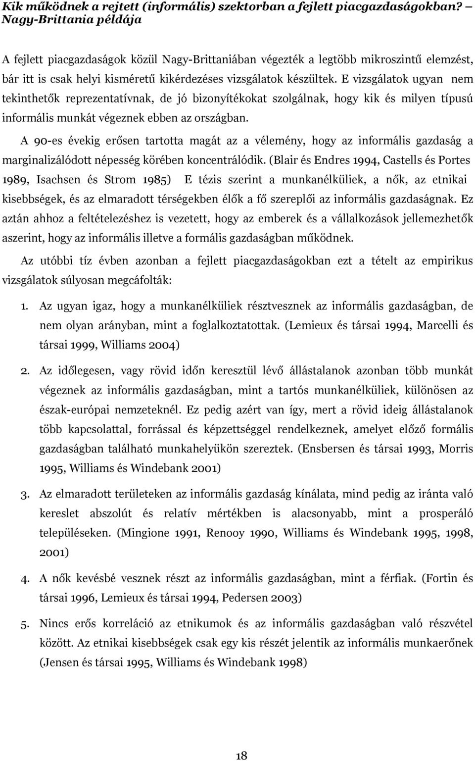 E vizsgálatok ugyan nem tekinthetők reprezentatívnak, de jó bizonyítékokat szolgálnak, hogy kik és milyen típusú informális munkát végeznek ebben az országban.