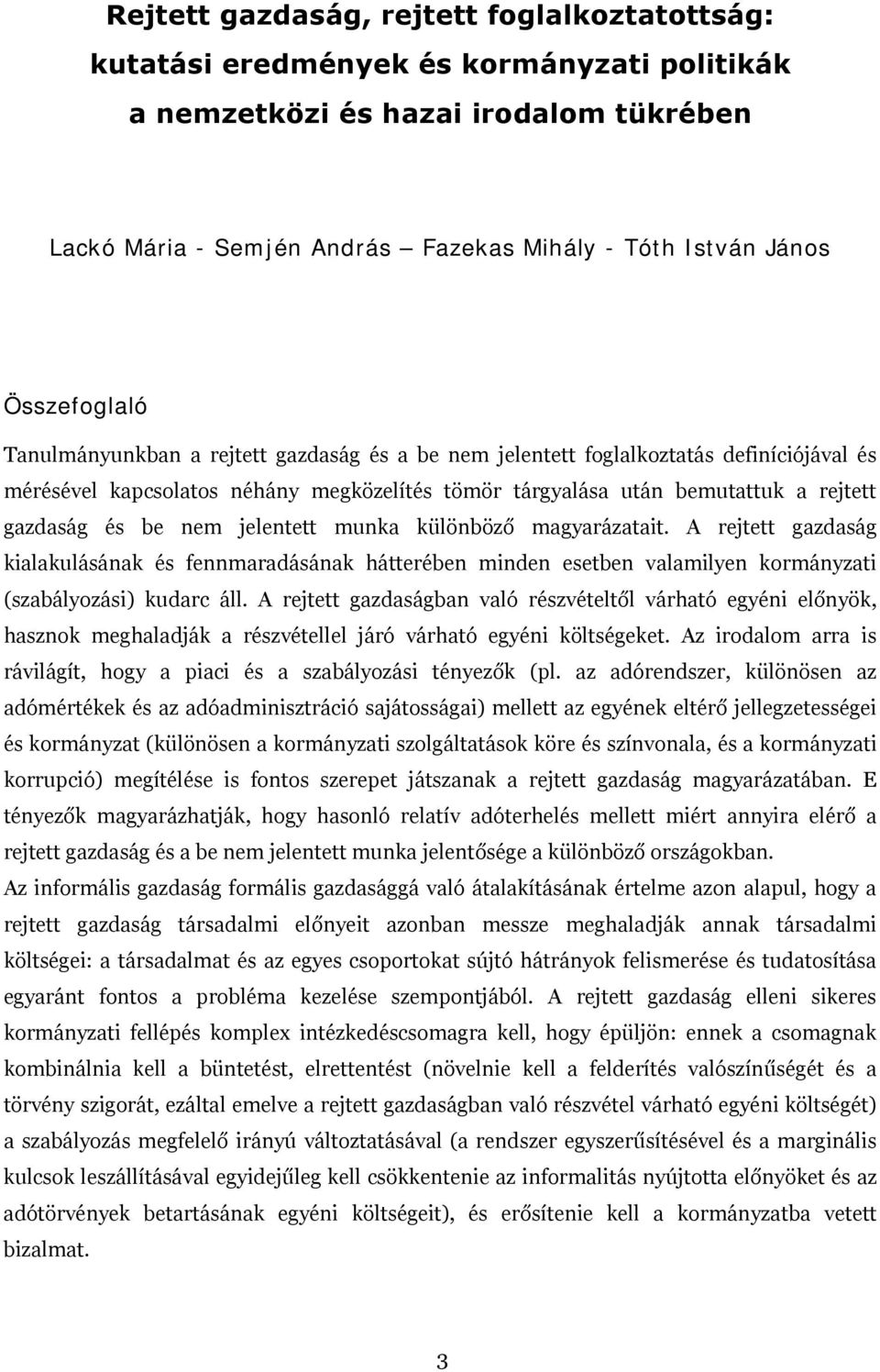 be nem jelentett munka különböző magyarázatait. A rejtett gazdaság kialakulásának és fennmaradásának hátterében minden esetben valamilyen kormányzati (szabályozási) kudarc áll.