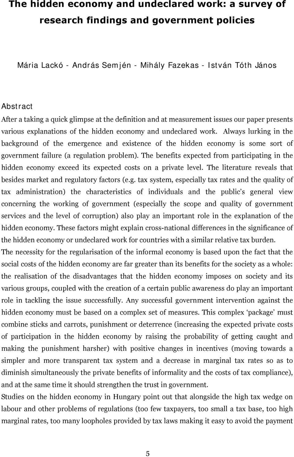 Always lurking in the background of the emergence and existence of the hidden economy is some sort of government failure (a regulation problem).