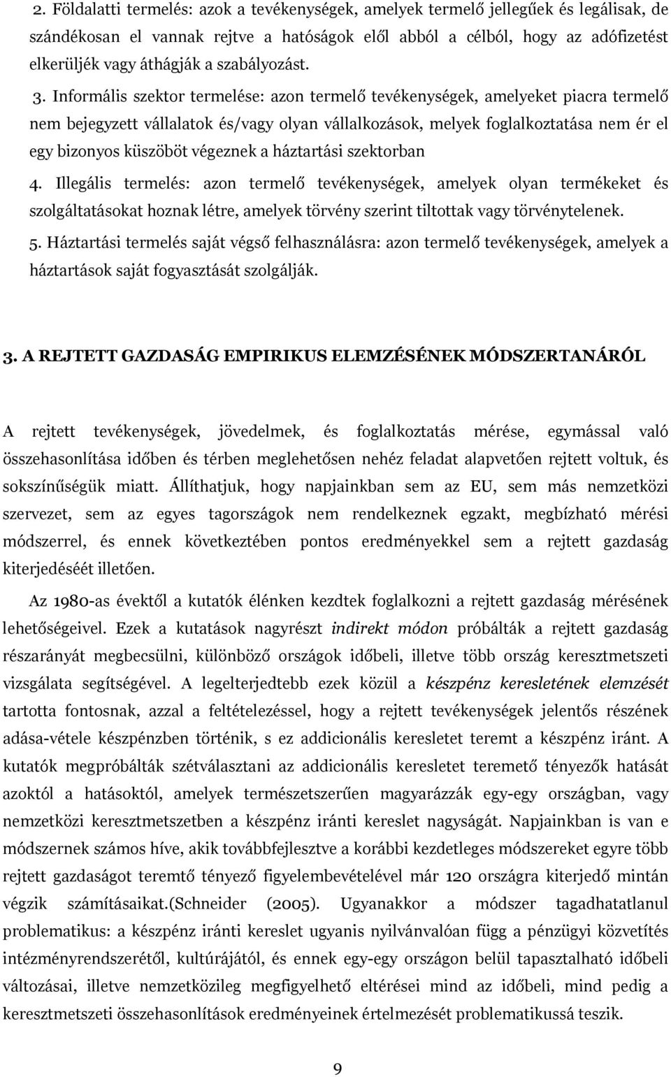 Informális szektor termelése: azon termelő tevékenységek, amelyeket piacra termelő nem bejegyzett vállalatok és/vagy olyan vállalkozások, melyek foglalkoztatása nem ér el egy bizonyos küszöböt