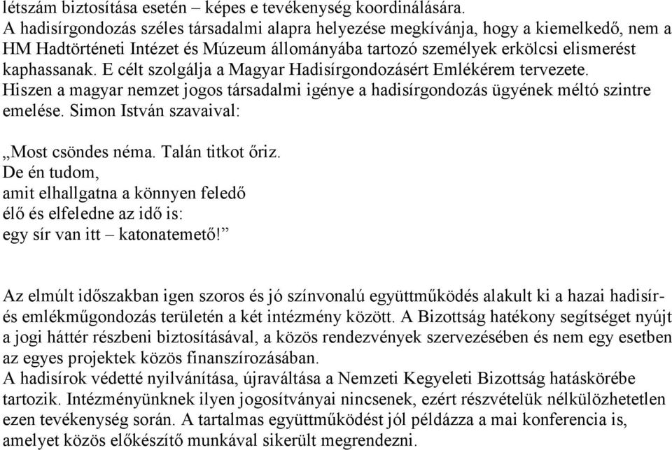 E célt szolgálja a Magyar Hadisírgondozásért Emlékérem tervezete. Hiszen a magyar nemzet jogos társadalmi igénye a hadisírgondozás ügyének méltó szintre emelése.