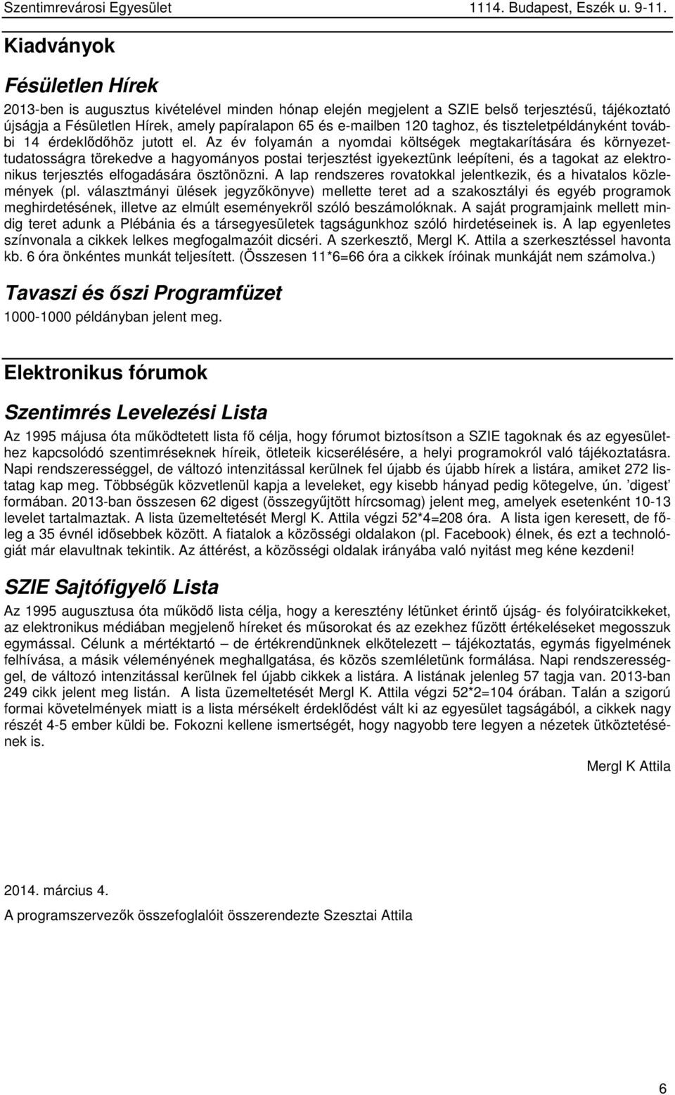 Az év folyamán a nyomdai költségek megtakarítására és környezettudatosságra törekedve a hagyományos postai terjesztést igyekeztünk leépíteni, és a tagokat az elektronikus terjesztés elfogadására