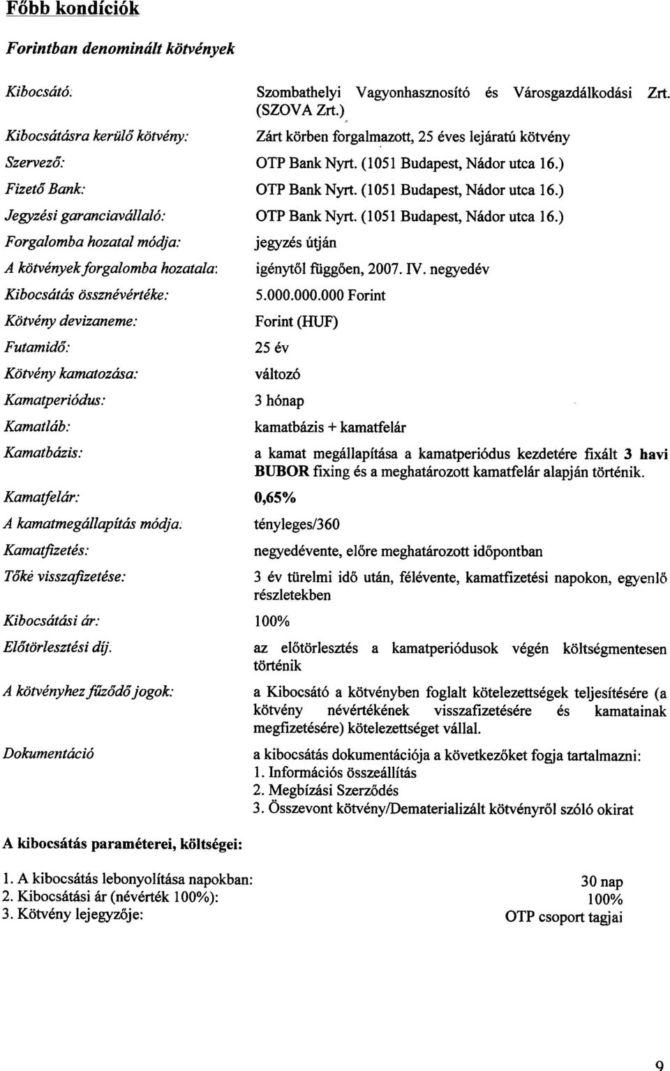 Kötvény kamatozása: Kamatperiódus: Kamatláb: Kamatbázis: Kamatfelár: A kamatmegállapítás módja: Kamatfizetés: Tõke visszafizetése: Kibocsátási ár: Elõtörlesztési díj.