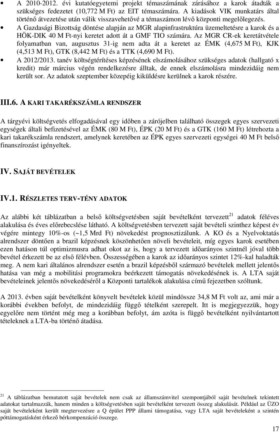 A Gazdasági Bizottság döntése alapján az MGR alapinfrastruktúra üzemeltetésre a karok és a HÖK-DIK 40 M Ft-nyi keretet adott át a GMF TIO számára.