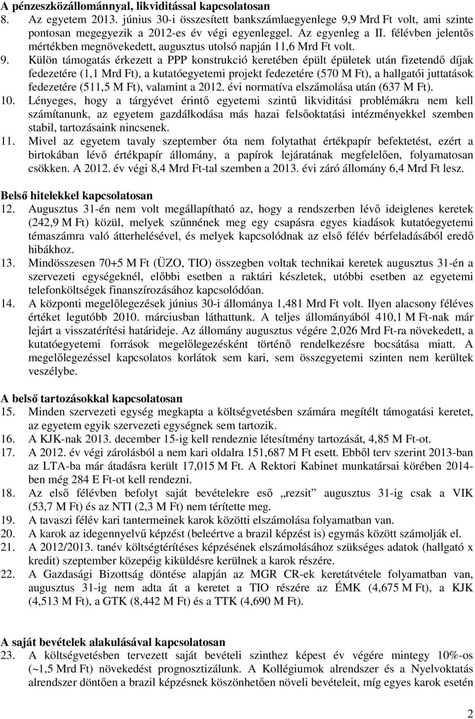 Külön támogatás érkezett a PPP konstrukció keretében épült épületek után fizetendő díjak fedezetére (1,1 Mrd Ft), a kutatóegyetemi projekt fedezetére (570 M Ft), a hallgatói juttatások fedezetére