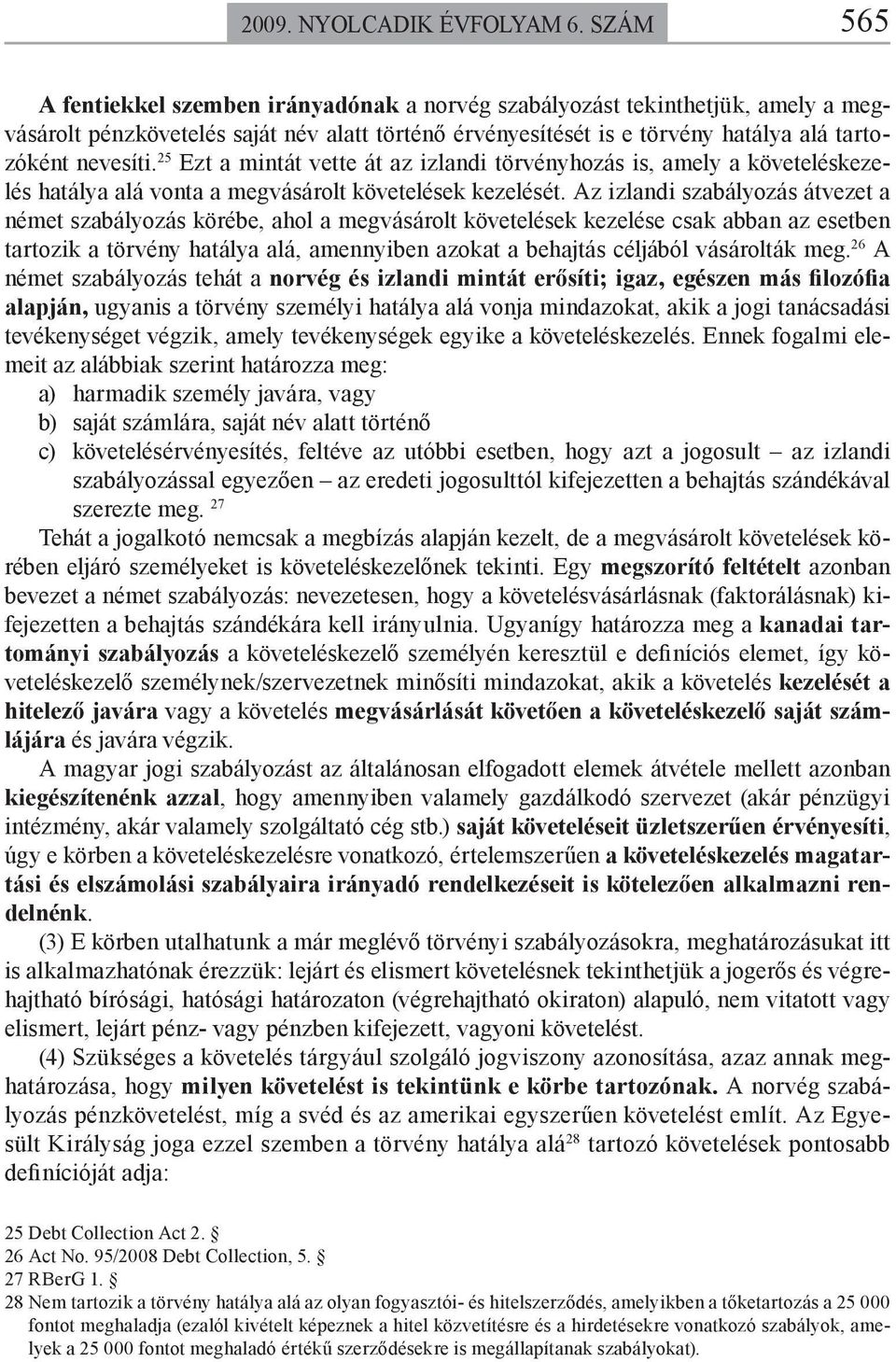 25 Ezt a mintát vette át az izlandi törvényhozás is, amely a követeléskezelés hatálya alá vonta a megvásárolt követelések kezelését.