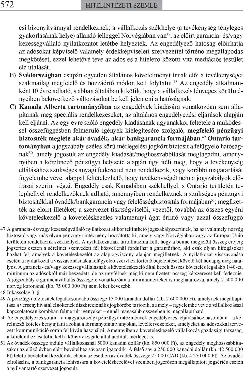 Az engedélyező hatóság előírhatja az adósokat képviselő valamely érdekképviseleti szervezettel történő megállapodás megkötését, ezzel lehetővé téve az adós és a hitelező közötti vita mediációs