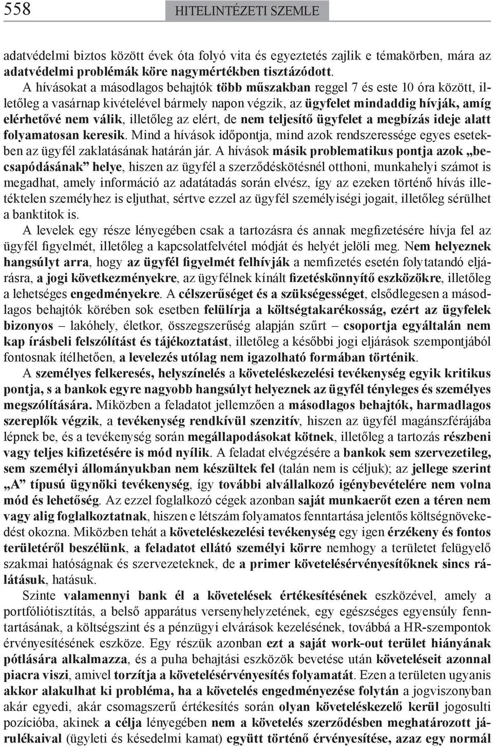 illetőleg az elért, de nem teljesítő ügyfelet a megbízás ideje alatt folyamatosan keresik. Mind a hívások időpontja, mind azok rendszeressége egyes esetekben az ügyfél zaklatásának határán jár.