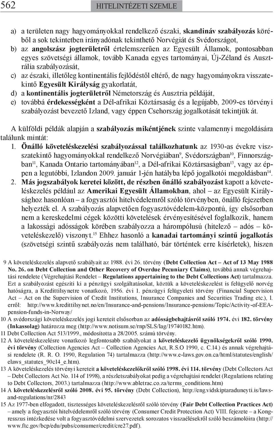 fejlődéstől eltérő, de nagy hagyományokra visszate- kintő Egyesült Királyság gyakorlatát, d) a kontinentális jogterületről Németország és Ausztria példáját, e) továbbá érdekességként a Dél-afrikai