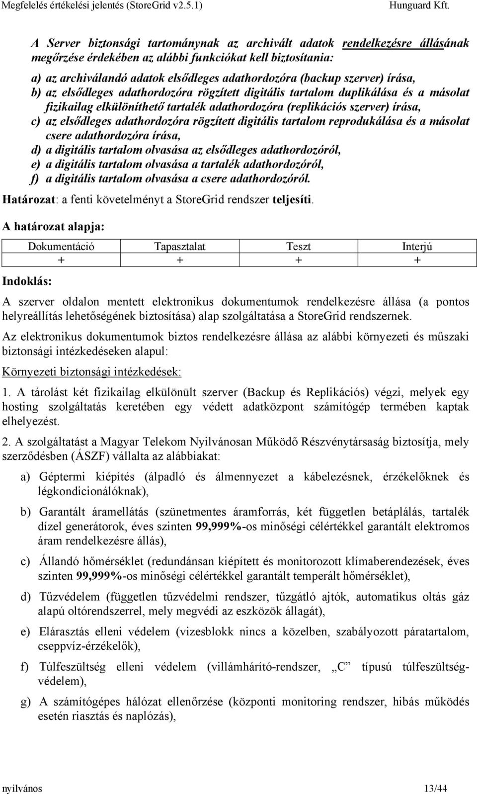 adathordozóra rögzített digitális tartalom reprodukálása és a másolat csere adathordozóra írása, d) a digitális tartalom olvasása az elsődleges adathordozóról, e) a digitális tartalom olvasása a