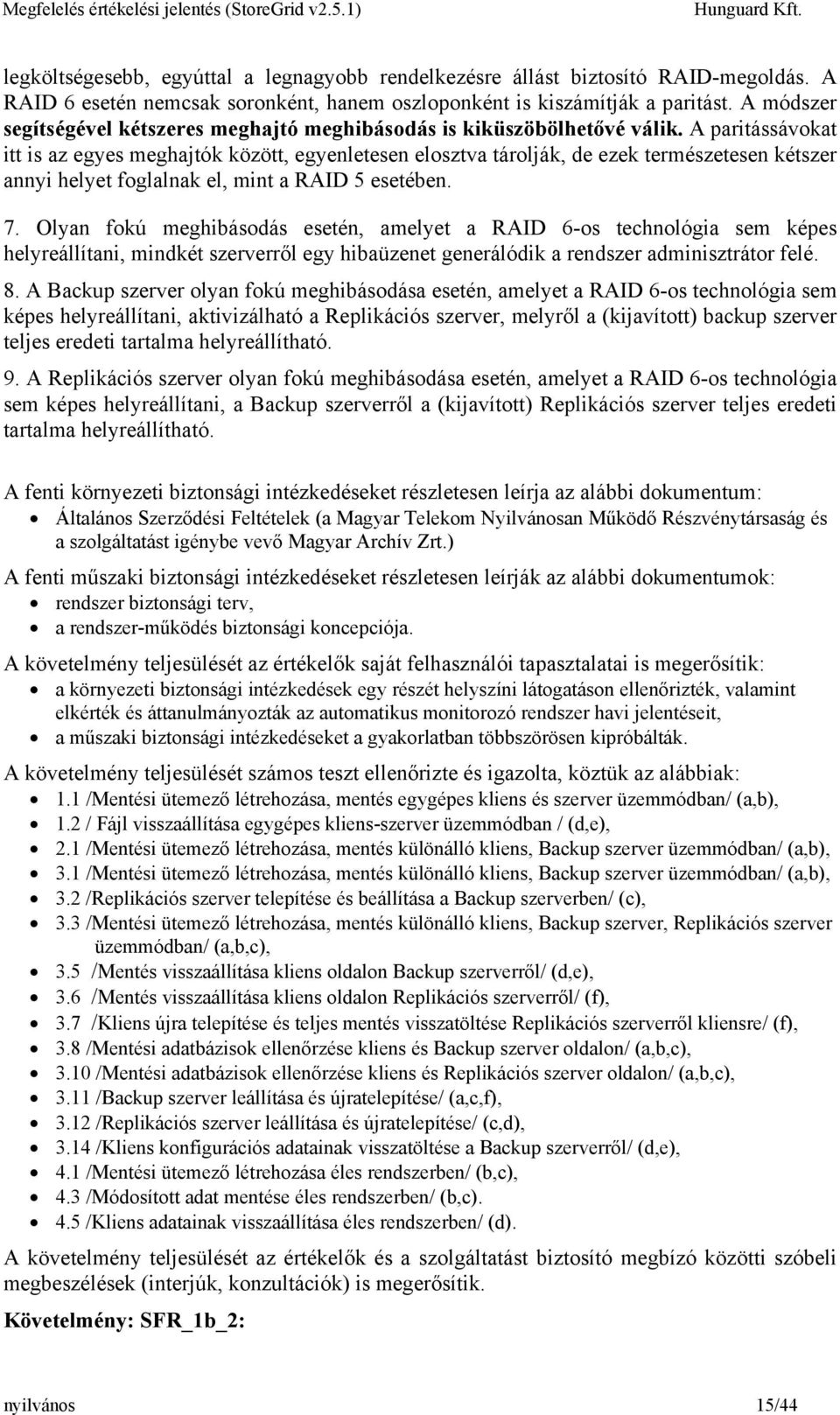 A paritássávokat itt is az egyes meghajtók között, egyenletesen elosztva tárolják, de ezek természetesen kétszer annyi helyet foglalnak el, mint a RAID 5 esetében. 7.