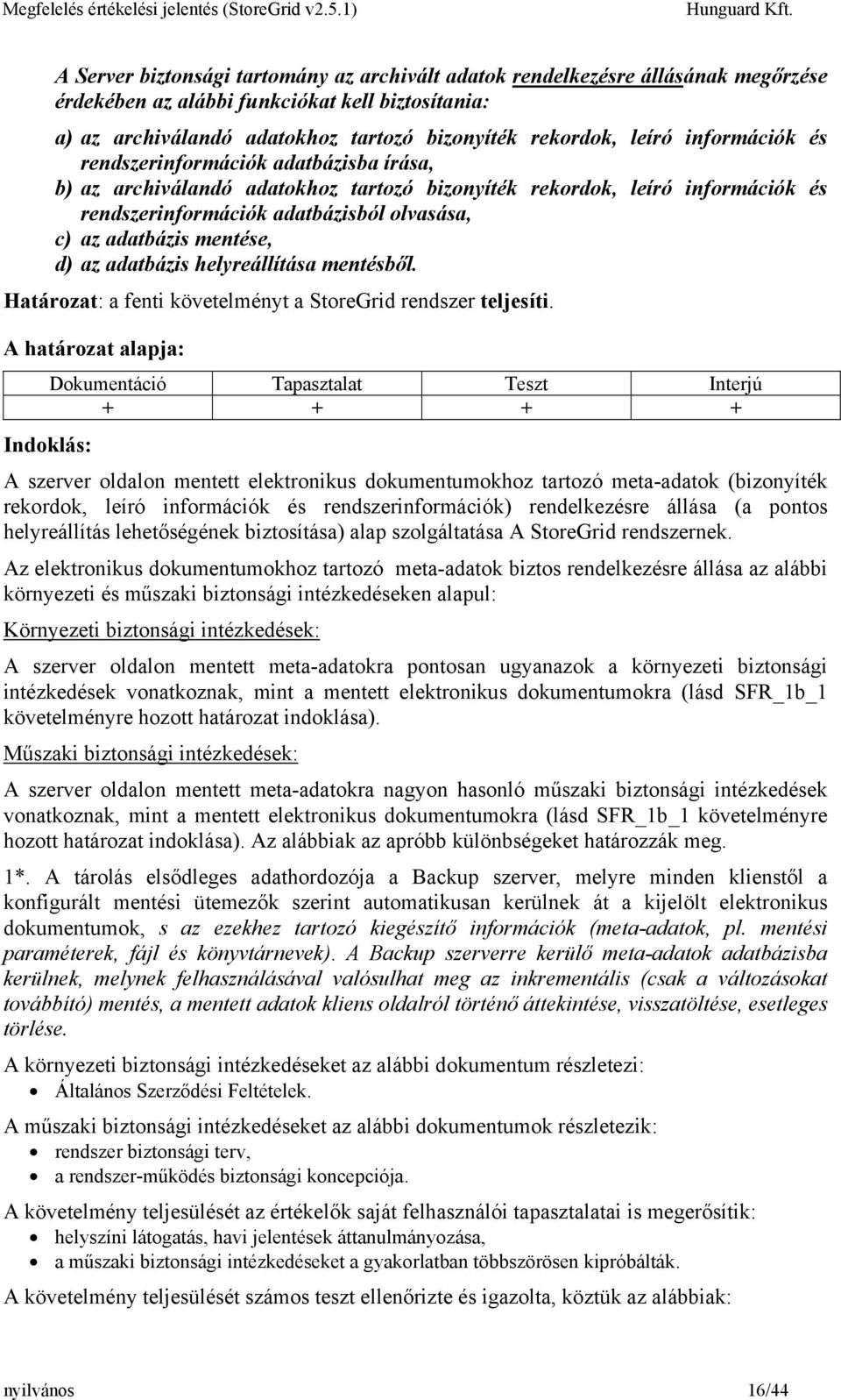 mentése, d) az adatbázis helyreállítása mentésből. Határozat: a fenti követelményt a StoreGrid rendszer teljesíti.