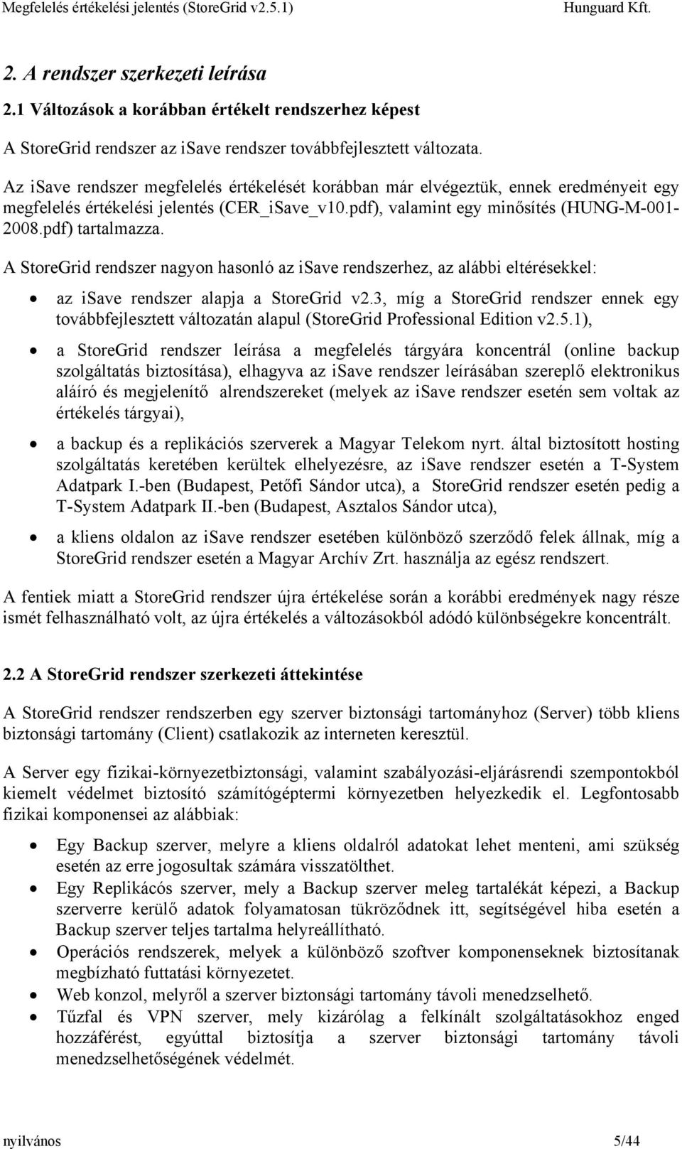 A StoreGrid rendszer nagyon hasonló az isave rendszerhez, az alábbi eltérésekkel: az isave rendszer alapja a StoreGrid v2.