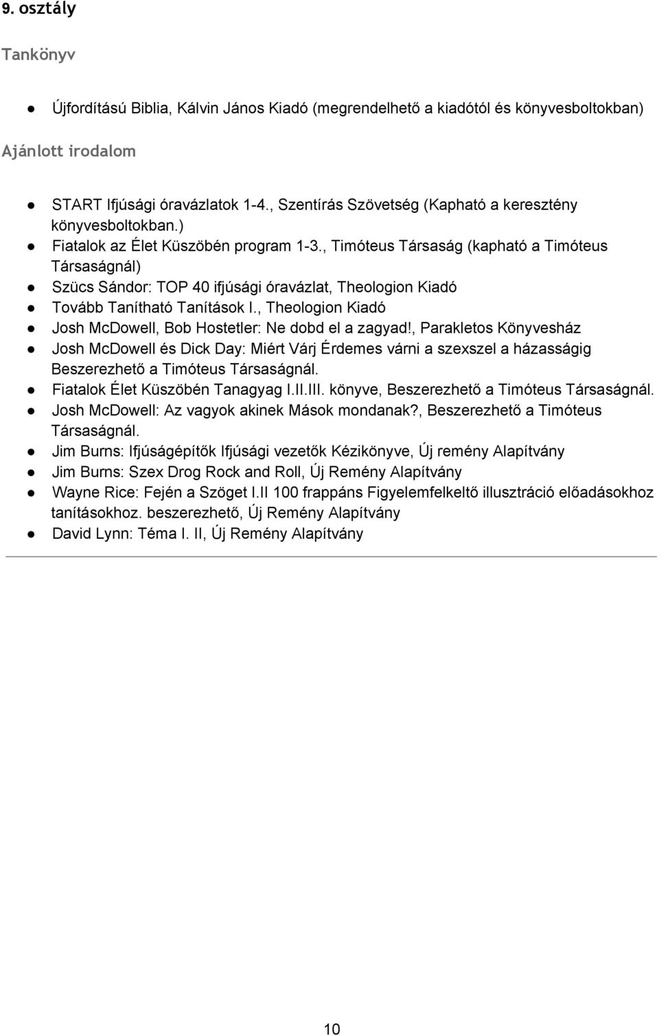 , Timóteus Társaság (kapható a Timóteus Társaságnál) Szücs Sándor: TOP 40 ifjúsági óravázlat, Theologion Kiadó Tovább Tanítható Tanítások I.