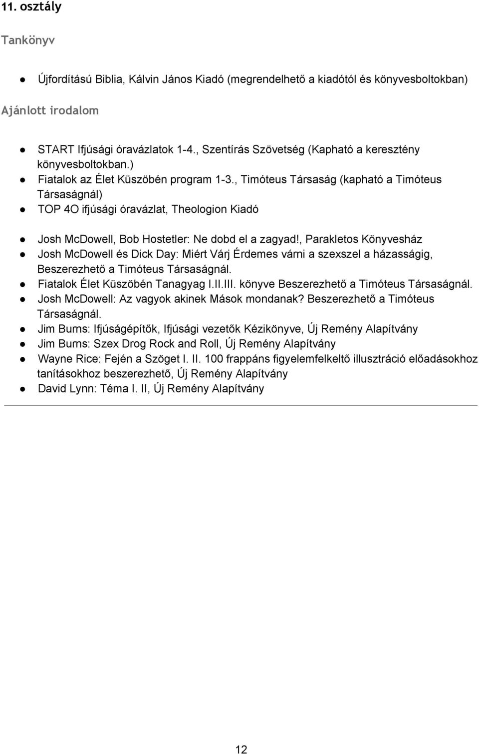 , Timóteus Társaság (kapható a Timóteus Társaságnál) TOP 4O ifjúsági óravázlat, Theologion Kiadó Josh McDowell, Bob Hostetler: Ne dobd el a zagyad!