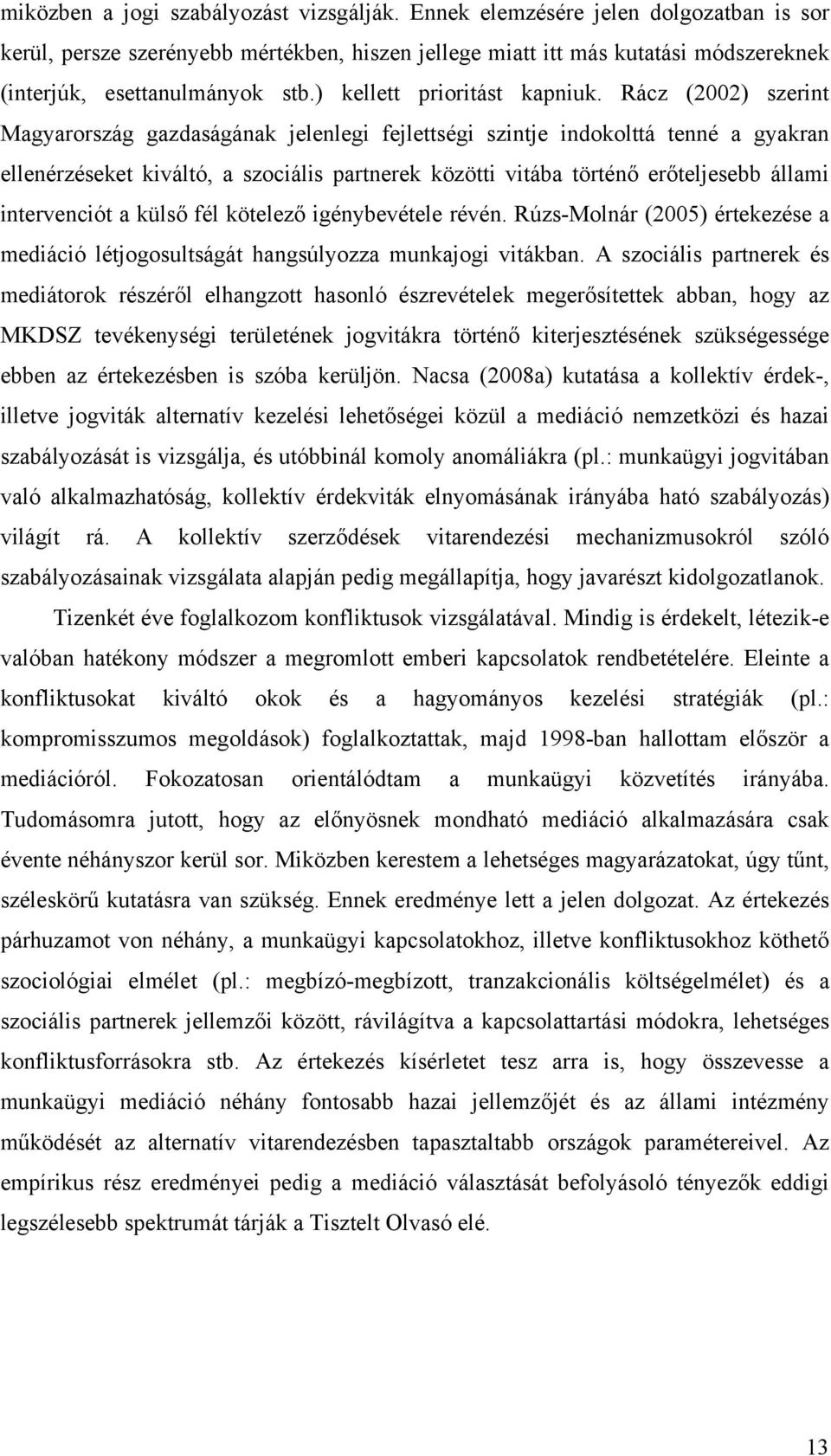 Rácz (2002) szerint Magyarország gazdaságának jelenlegi fejlettségi szintje indokolttá tenné a gyakran ellenérzéseket kiváltó, a szociális partnerek közötti vitába történő erőteljesebb állami