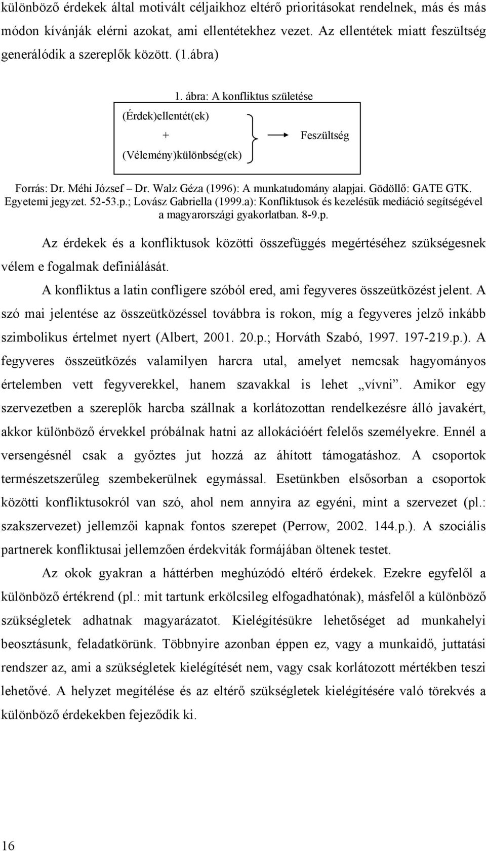Walz Géza (1996): A munkatudomány alapjai. Gödöllő: GATE GTK. Egyetemi jegyzet. 52-53.p.; Lovász Gabriella (1999.a): Konfliktusok és kezelésük mediáció segítségével a magyarországi gyakorlatban. 8-9.