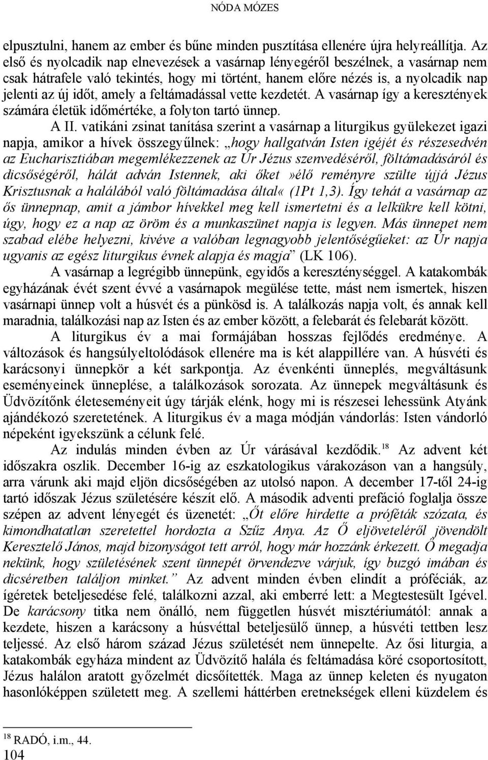 feltámadással vette kezdetét. A vasárnap így a keresztények számára életük időmértéke, a folyton tartó ünnep. A II.