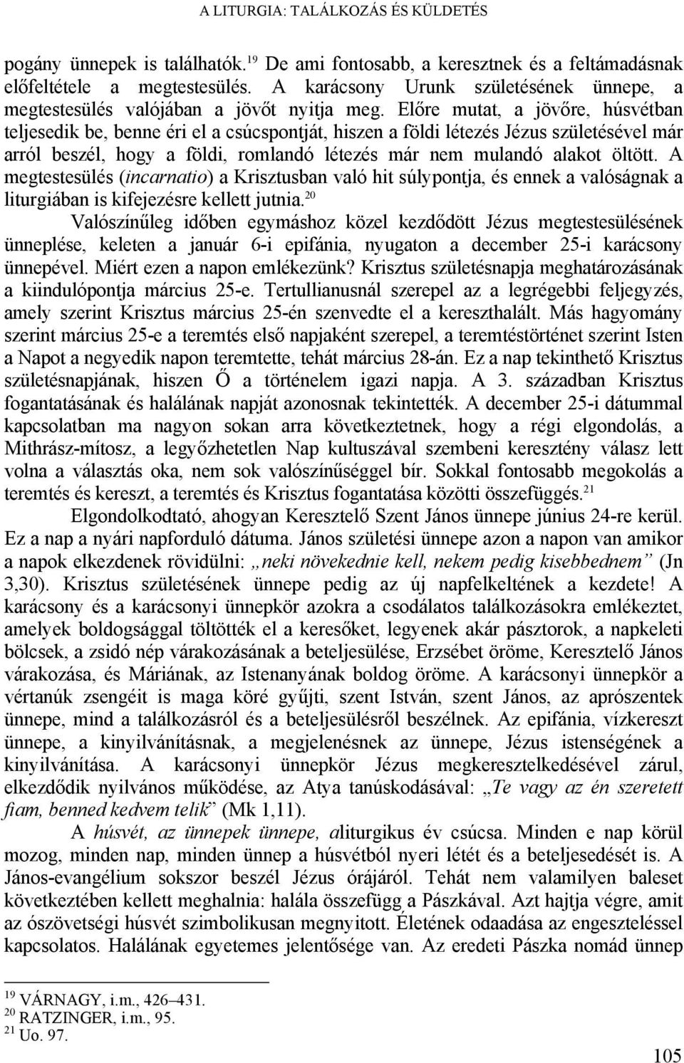 Előre mutat, a jövőre, húsvétban teljesedik be, benne éri el a csúcspontját, hiszen a földi létezés Jézus születésével már arról beszél, hogy a földi, romlandó létezés már nem mulandó alakot öltött.