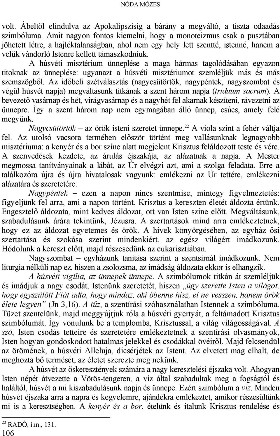 A húsvéti misztérium ünneplése a maga hármas tagolódásában egyazon titoknak az ünneplése: ugyanazt a húsvéti misztériumot szemléljük más és más szemszögből.