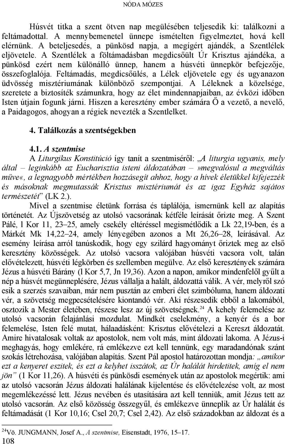 A Szentlélek a föltámadásban megdicsőült Úr Krisztus ajándéka, a pünkösd ezért nem különálló ünnep, hanem a húsvéti ünnepkör befejezője, összefoglalója.