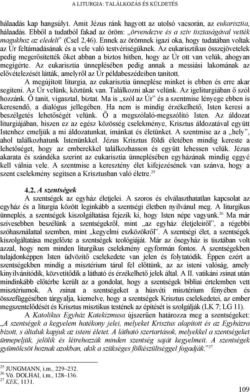 Ennek az örömnek igazi oka, hogy tudatában voltak az Úr feltámadásának és a vele való testvériségüknek.