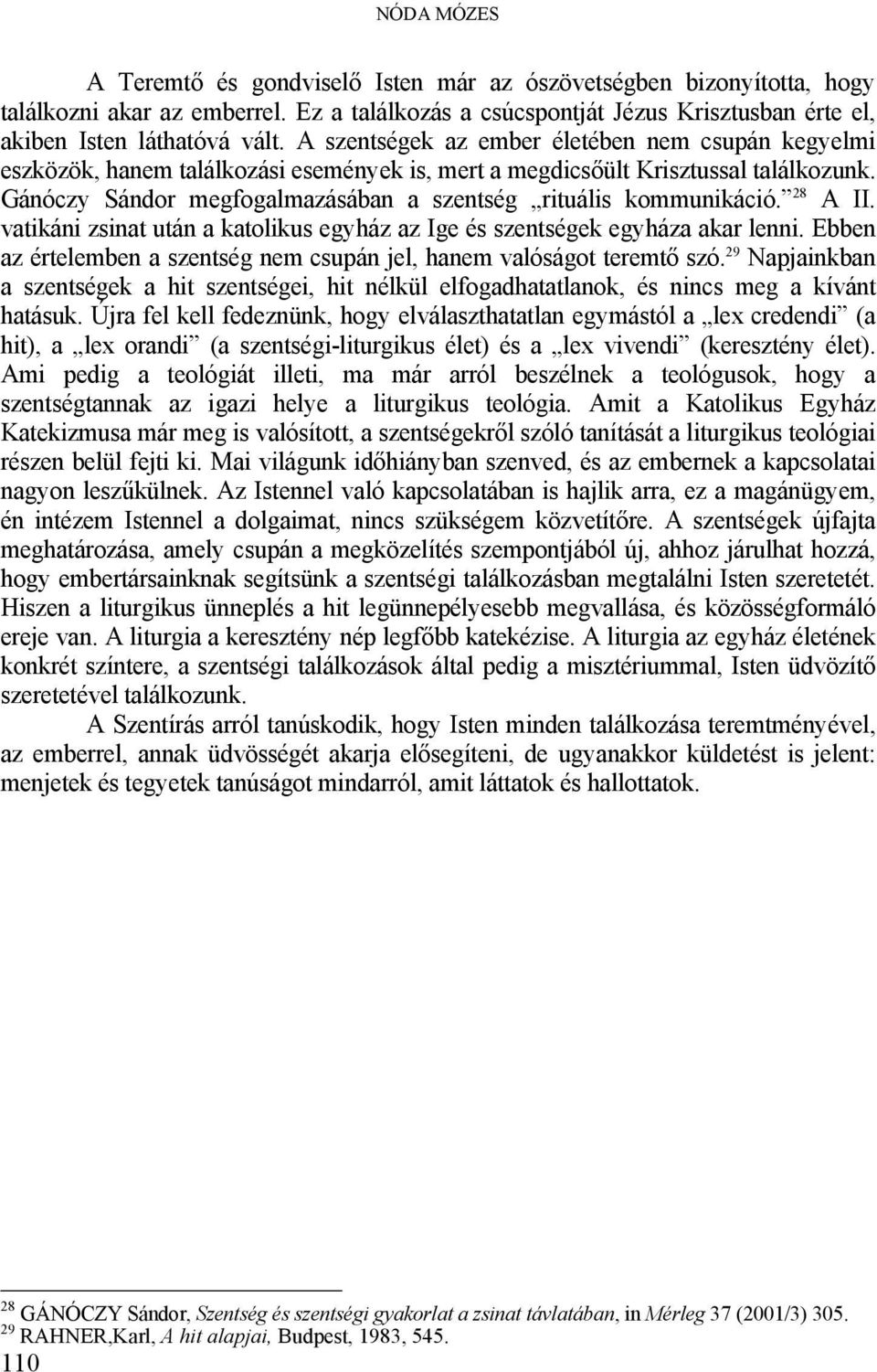 Gánóczy Sándor megfogalmazásában a szentség rituális kommunikáció. 28 A II. vatikáni zsinat után a katolikus egyház az Ige és szentségek egyháza akar lenni.