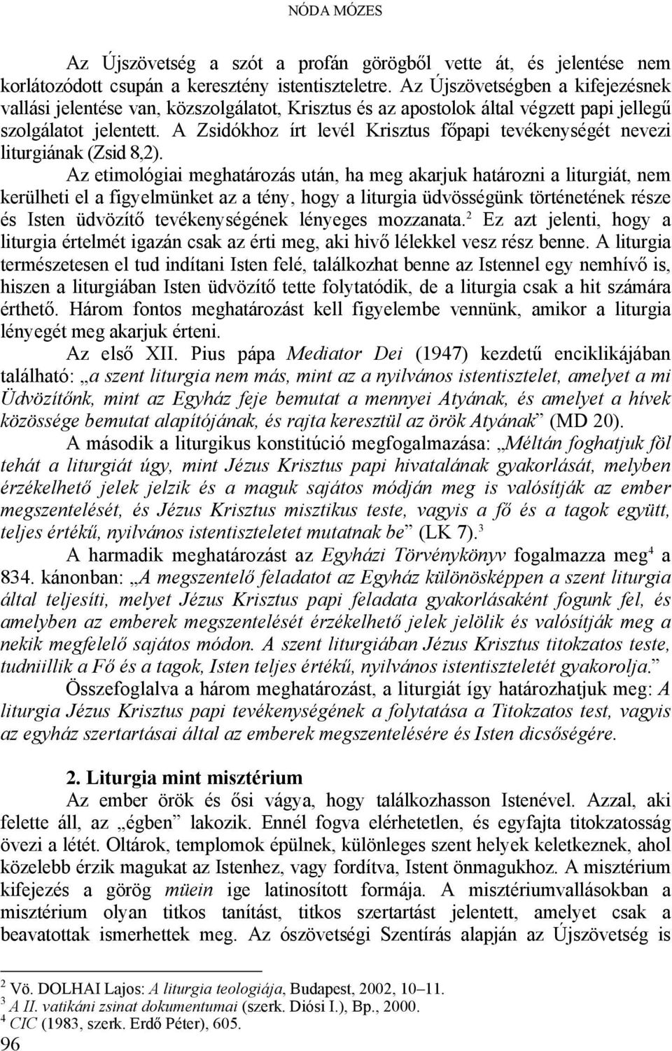 A Zsidókhoz írt levél Krisztus főpapi tevékenységét nevezi liturgiának (Zsid 8,2).