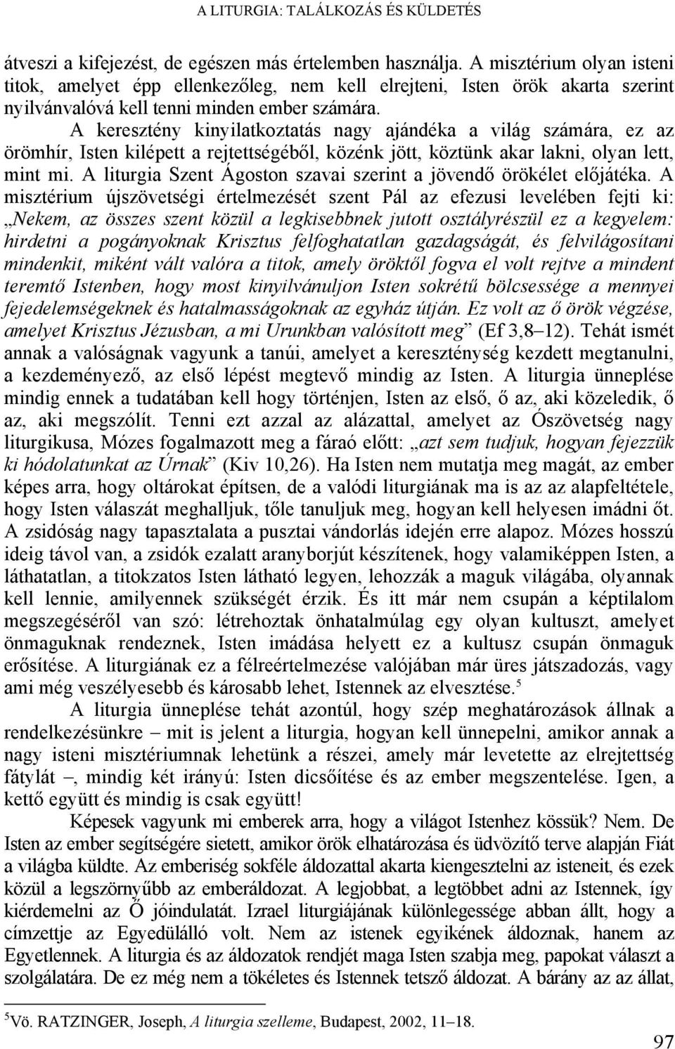 A keresztény kinyilatkoztatás nagy ajándéka a világ számára, ez az örömhír, Isten kilépett a rejtettségéből, közénk jött, köztünk akar lakni, olyan lett, mint mi.