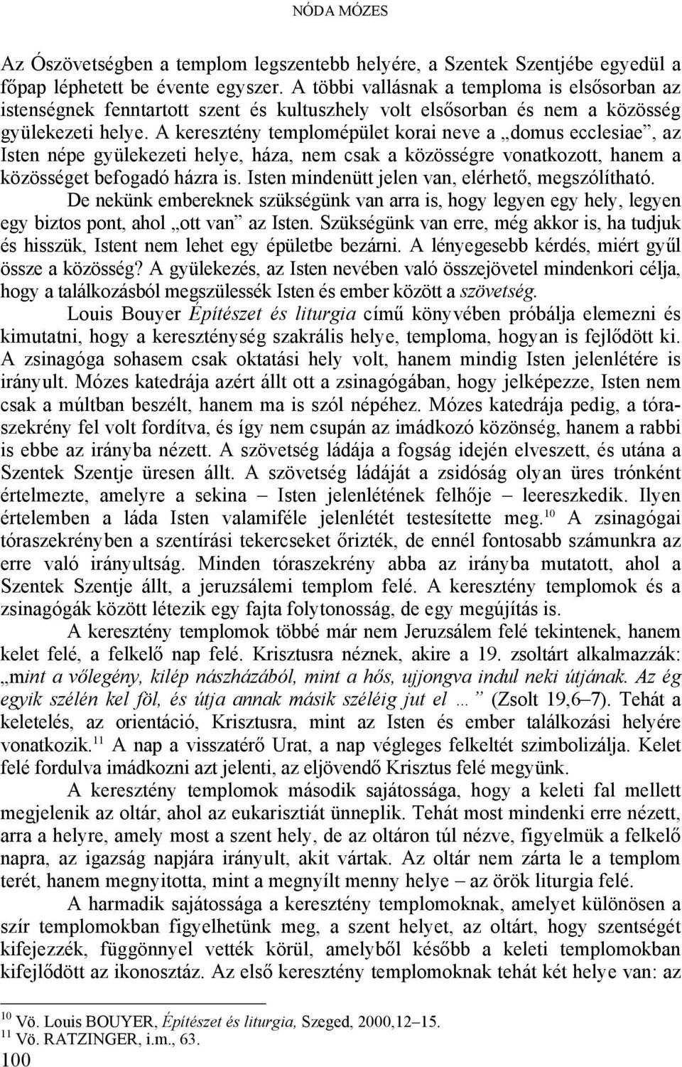 A keresztény templomépület korai neve a domus ecclesiae, az Isten népe gyülekezeti helye, háza, nem csak a közösségre vonatkozott, hanem a közösséget befogadó házra is.