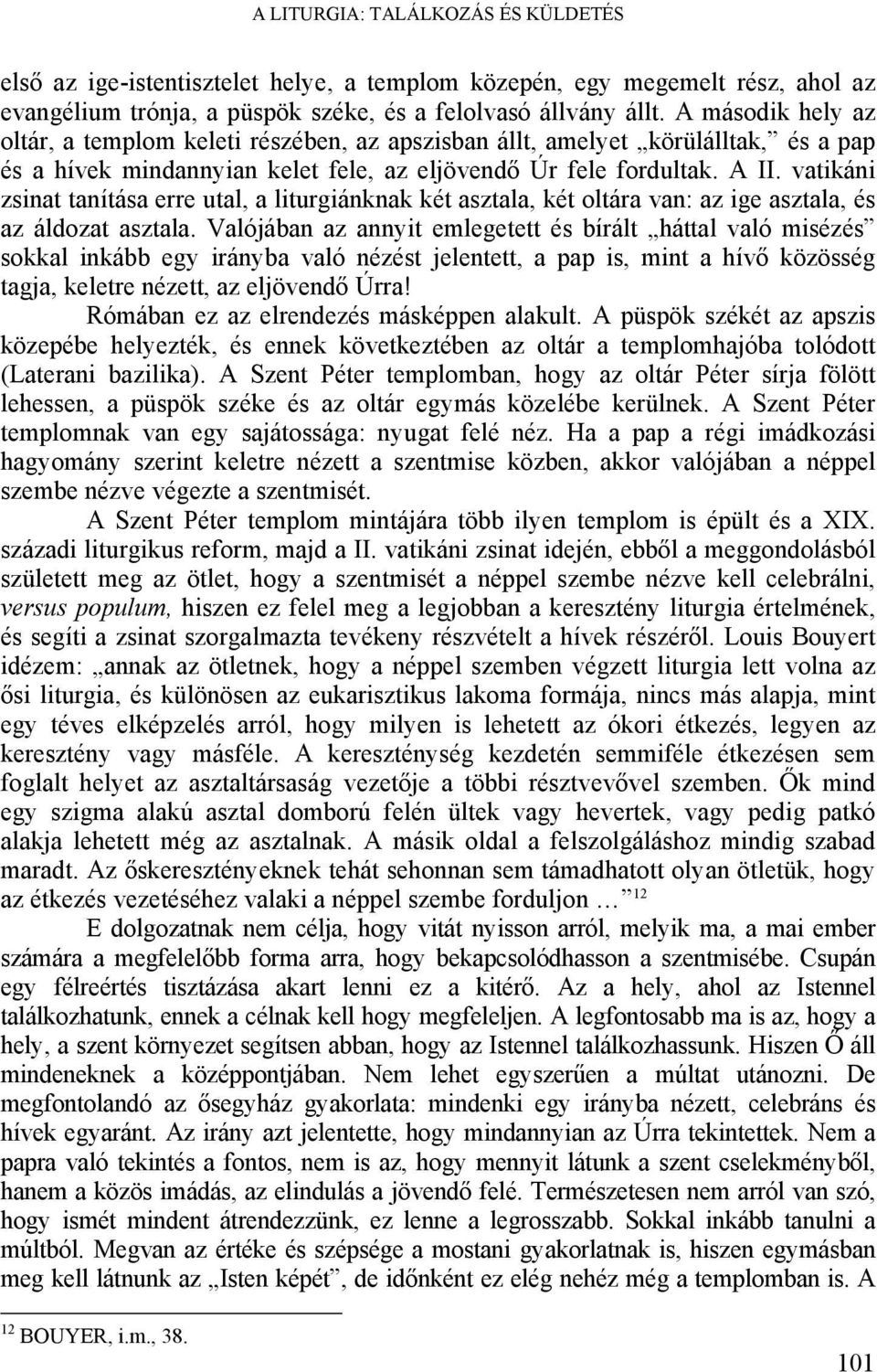 vatikáni zsinat tanítása erre utal, a liturgiánknak két asztala, két oltára van: az ige asztala, és az áldozat asztala.