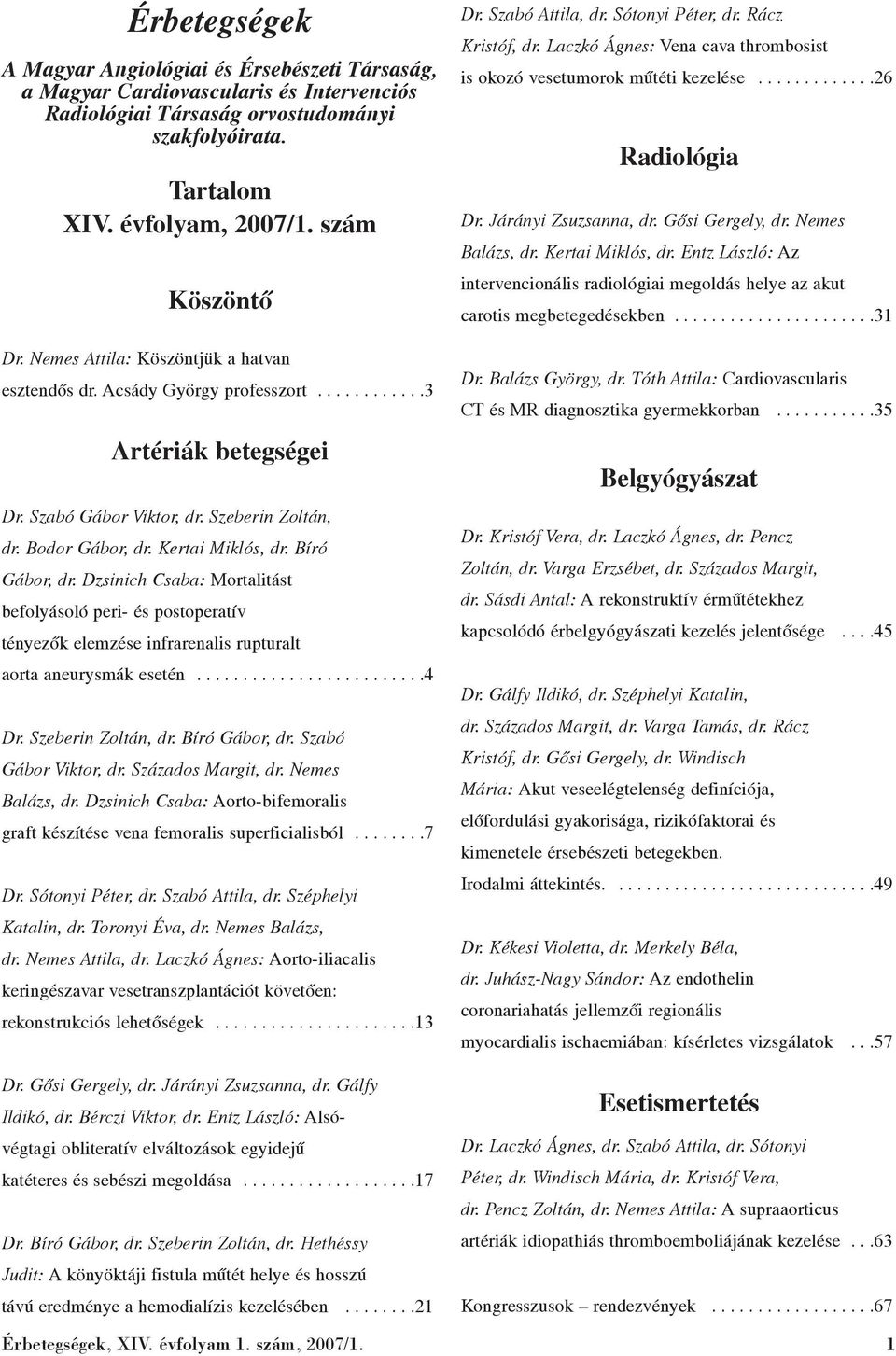 Kertai Miklós, dr. Bíró Gábor, dr. Dzsinich Csaba: Mortalitást befolyásoló peri- és postoperatív tényezõk elemzése infrarenalis rupturalt aorta aneurysmák esetén.........................4 Dr.