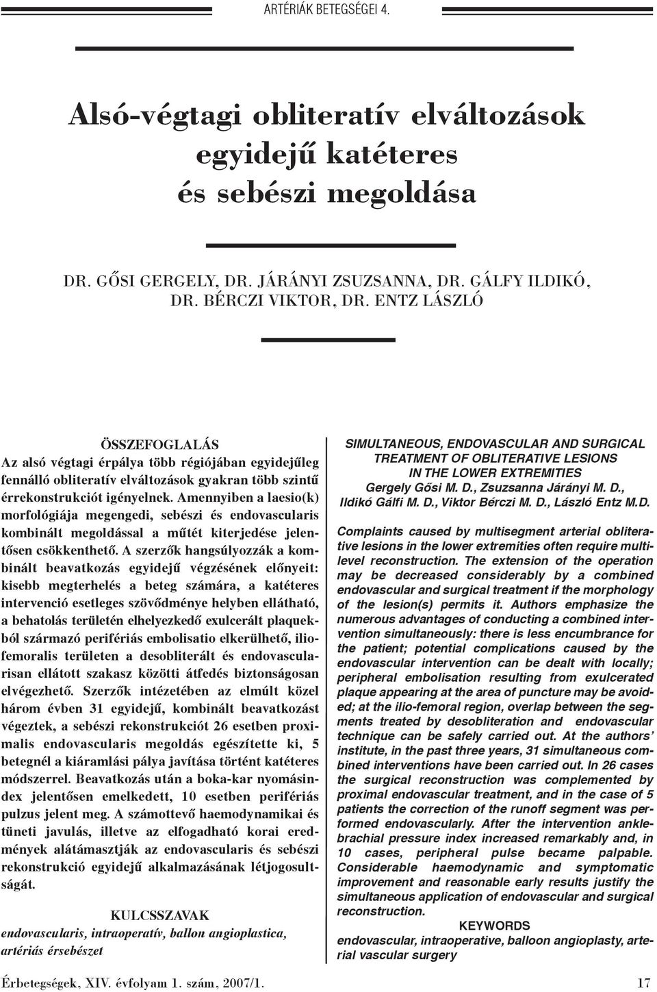 Amennyiben a laesio(k) morfológiája megengedi, sebészi és endovascularis kombinált megoldással a mûtét kiterjedése jelentõsen csökkenthetõ.