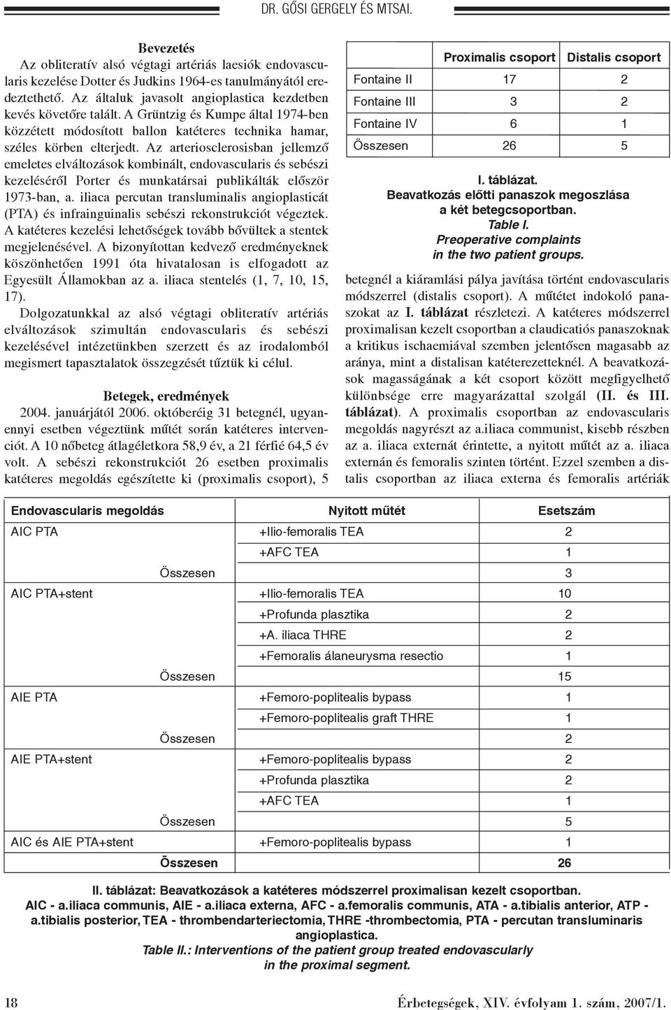 Az arteriosclerosisban jellemzõ emeletes elváltozások kombinált, endovascularis és sebészi kezelésérõl Porter és munkatársai publikálták elõször 1973-ban, a.