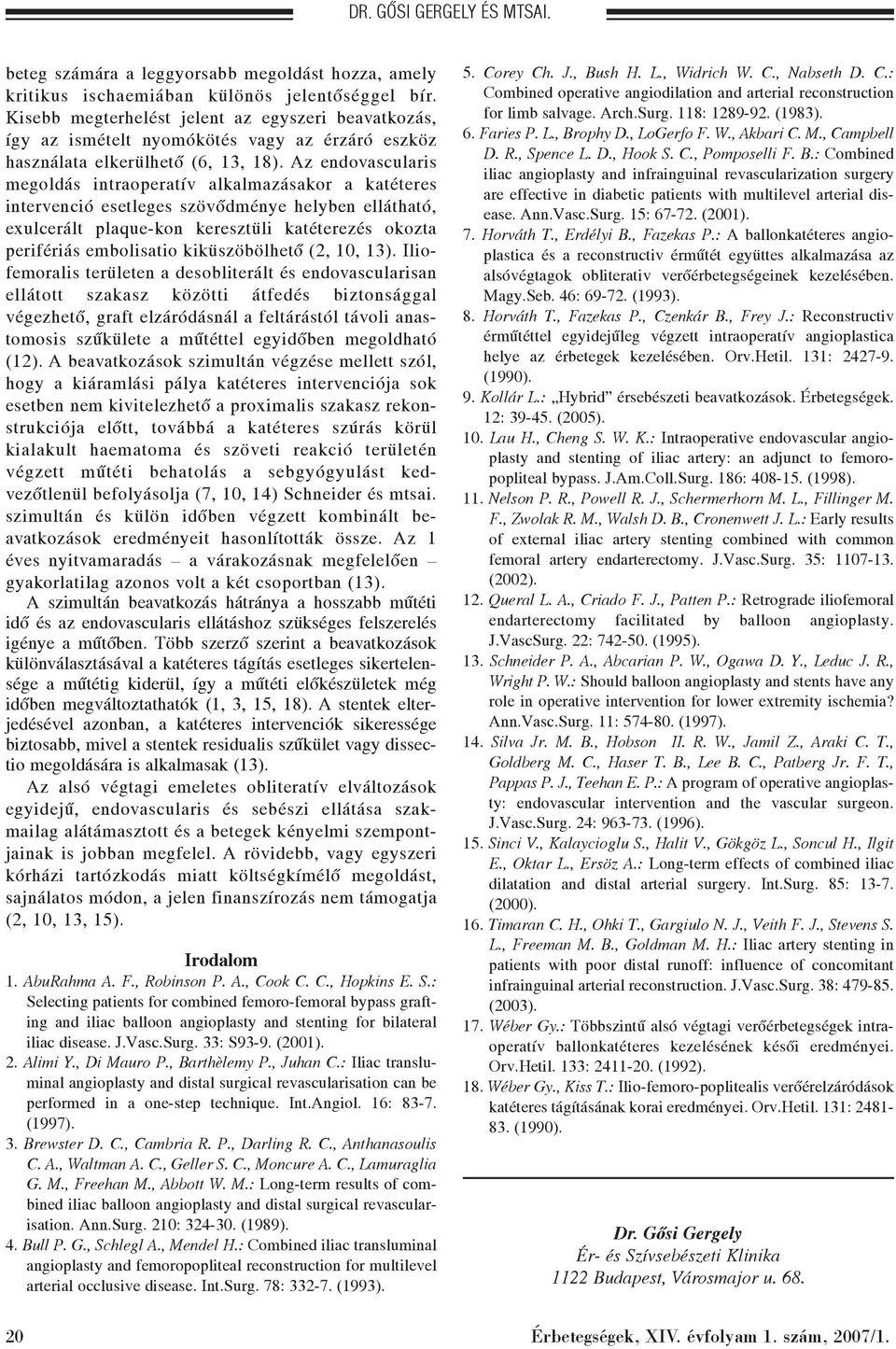 Az endovascularis megoldás intraoperatív alkalmazásakor a katéteres intervenció esetleges szövõdménye helyben ellátható, exulcerált plaque-kon keresztüli katéterezés okozta perifériás embolisatio