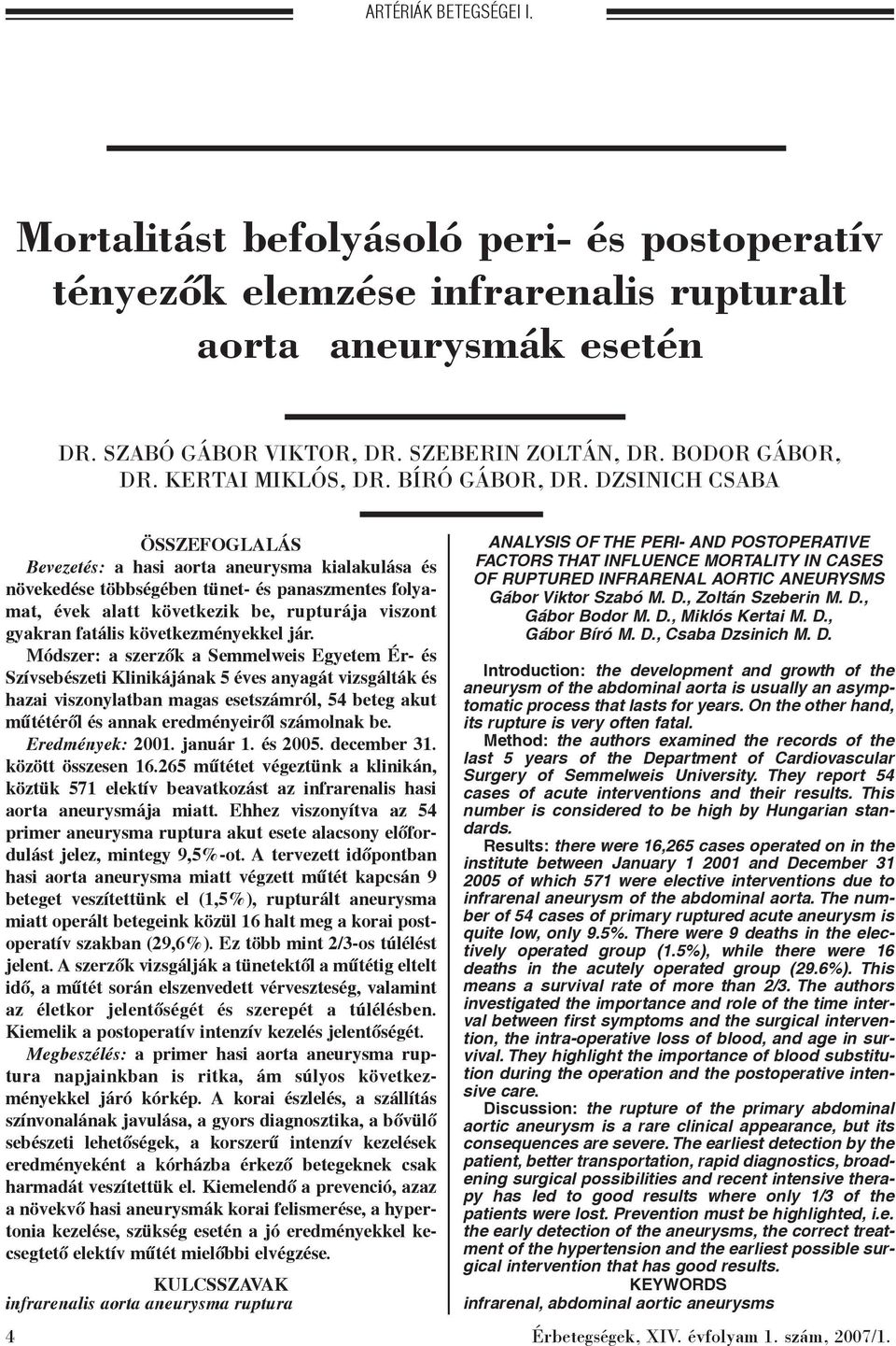 DZSINICH CSABA ÖSSZEFOGLALÁS Bevezetés: a hasi aorta aneurysma kialakulása és növekedése többségében tünet- és panaszmentes folyamat, évek alatt következik be, rupturája viszont gyakran fatális