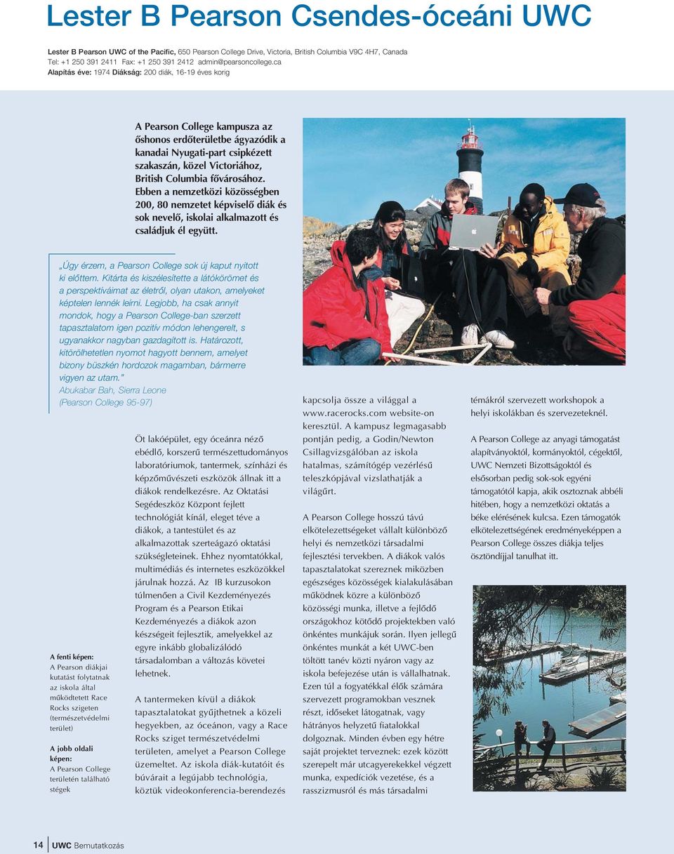 ca Alapítás éve: 1974 Diákság: 200 diák, 16-19 éves korig A Pearson College kampusza az ôshonos erdôterületbe ágyazódik a kanadai Nyugati-part csipkézett szakaszán, közel Victoriához, British