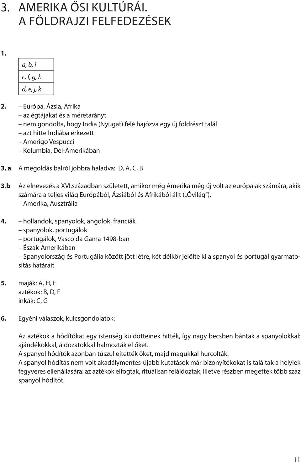 a A megoldás balról jobbra haladva: D, A, C, B 3.b Az elnevezés a XVI.