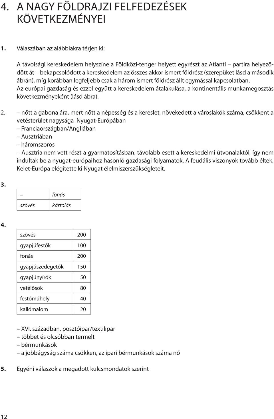 földrész (szerepüket lásd a második ábrán), míg korábban legfeljebb csak a három ismert földrész állt egymással kapcsolatban.